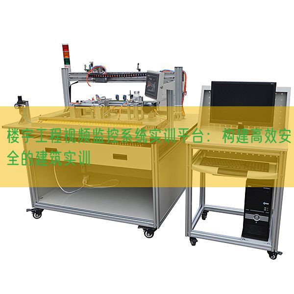 楼宇工程视频监控系统实训平台:构建高效安全的建筑实训(图1) 楼宇工程视频监控系统实训平台:构建高效安全的建筑实训(图1)